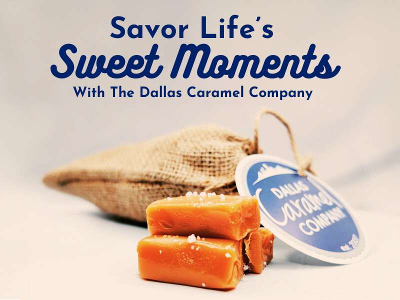 Savor Life's Sweet Moments with the Dallas Caramel Company